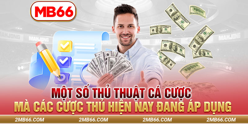 Một số thủ thuật cá cược mà các cược thủ hiện nay đang áp dụng