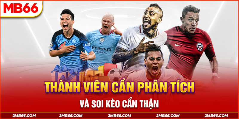 Thành viên cần phân tích và soi kèo cẩn thận