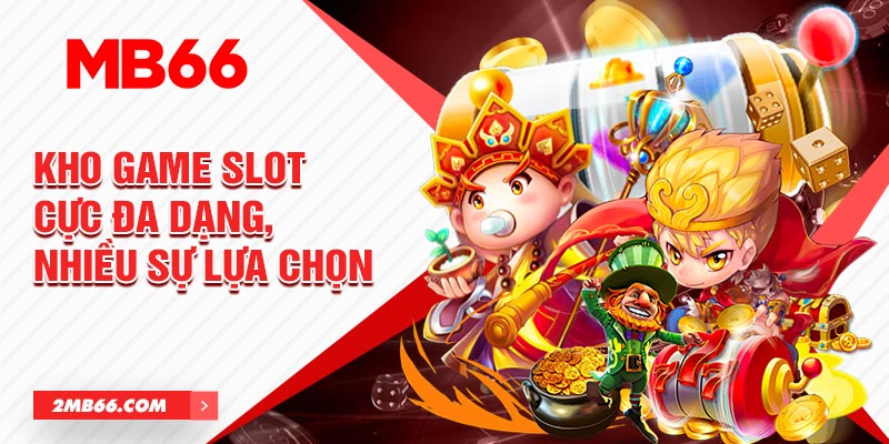 Kho game slot cực đa dạng, nhiều sự lựa chọn