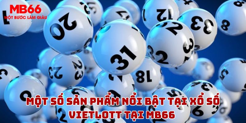 Một số sản phẩm nổi bật tại chơi xổ số Vietlott