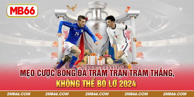 Mẹo Cược Bóng Đá Trăm Trận Trăm Thắng, Không Thể Bỏ Lỡ 2024 