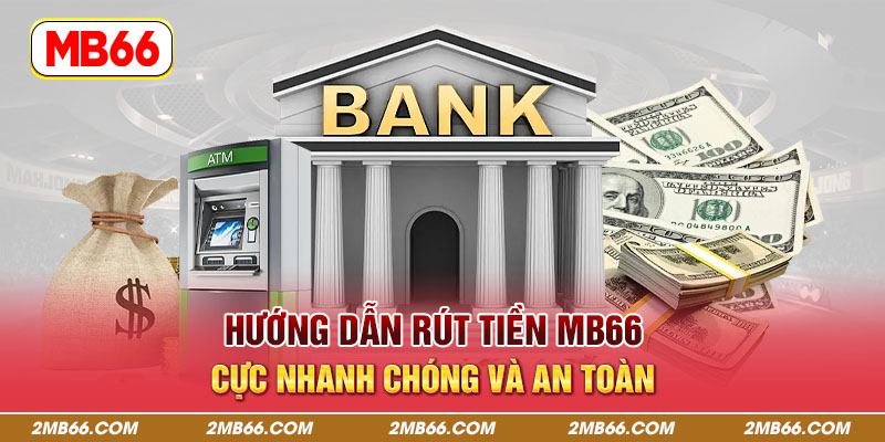 Hướng dẫn rút tiền MB66 cực nhanh chóng và an toàn