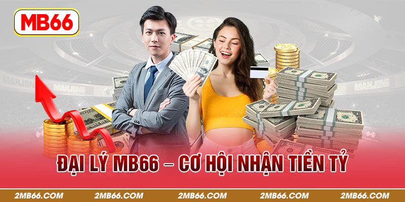 Đại lý MB66 - Cơ hội nhận tiền tỷ