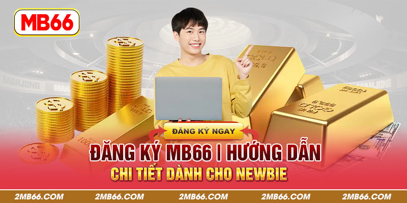 Đăng Ký MB66 | Hướng Dẫn Chi Tiết Dành Cho Newbie