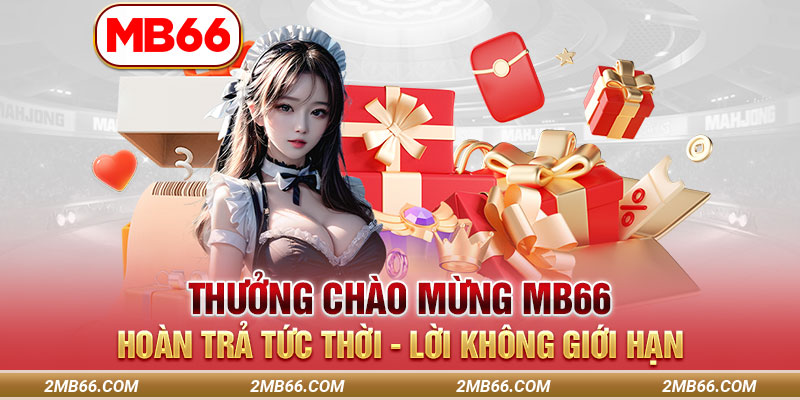 Thưởng Chào Mừng MB66 - Hoàn Trả Tức Thời - Lời Không Giới Hạn