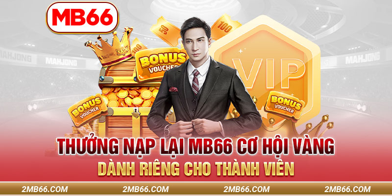 Thưởng Nạp Lại MB66 Cơ Hội Vàng Dành Riêng Cho Thành Viên 