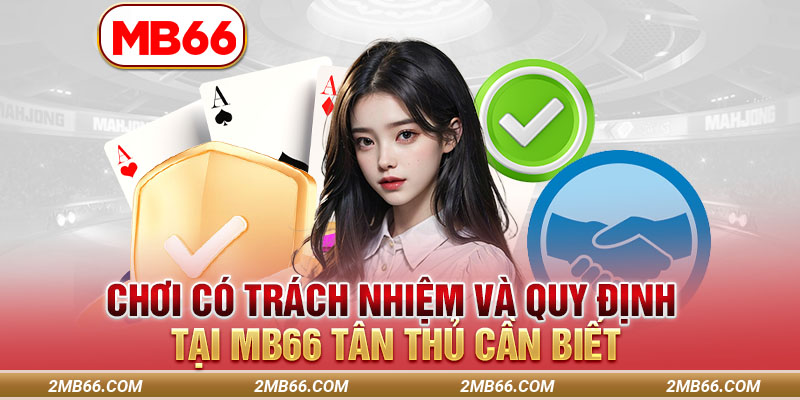 Chơi Có Trách Nhiệm Và Quy Định Tại MB66 Tân Thủ Cần Biết