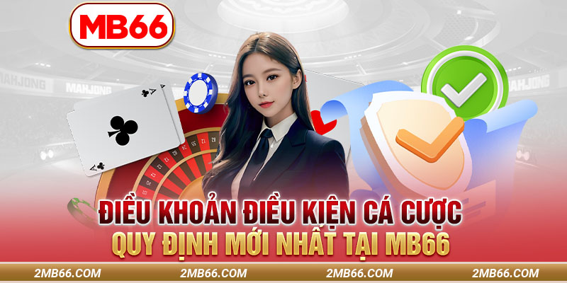 MB66 ban hành quy định điều khoản điều kiện cá cược