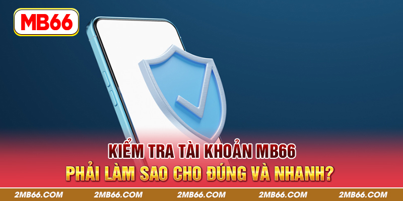 Kiểm Tra Tài Khoản MB66 Phải Làm Sao Cho Đúng Và Nhanh?