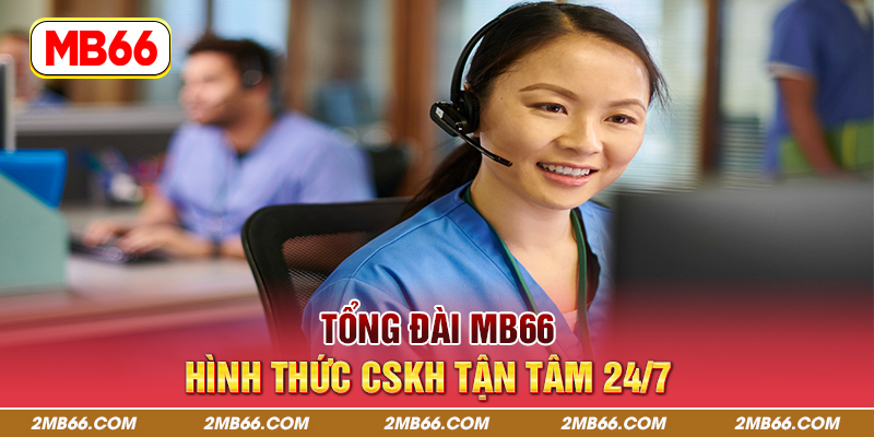 Tổng Đài MB66 – Khám Phá Các Hình Thức CSKH Tận Tâm 24/7