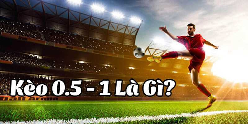 Giải mã 0.5/1 là kèo gì